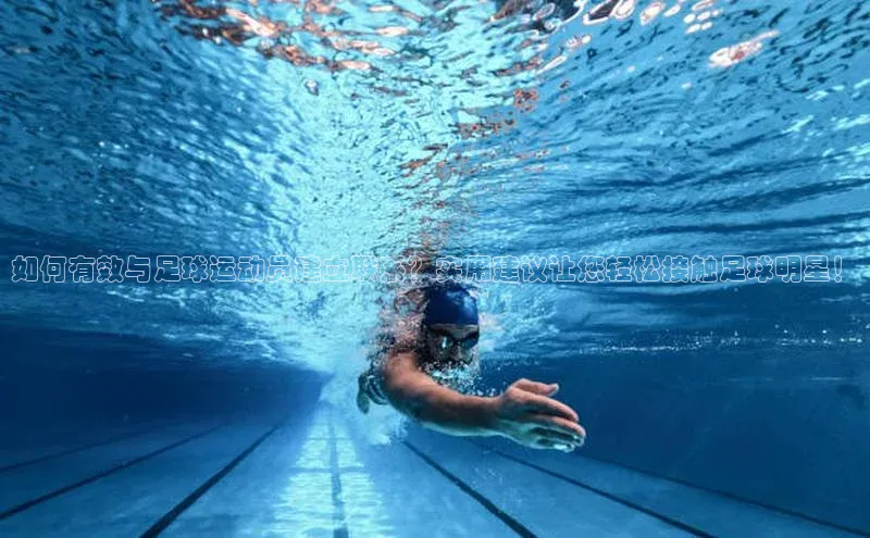 米乐·M6官网登录入口如流如何有效与足球运动员建立联系？实用建议让您轻松接触足球明星！