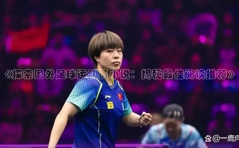 米乐m6官网登录入口 下载皮阿诺《探索国外足球运动员小说：揭秘最佳阅读推荐》