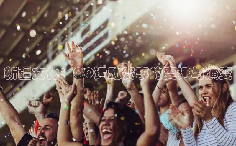 新疆文化：QQ运动赛事的变迁与演变