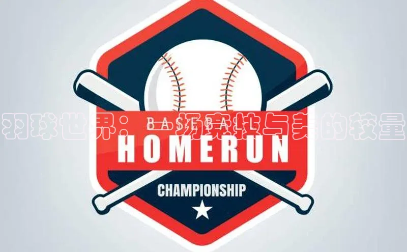 羽球世界：一场竞技与美的较量