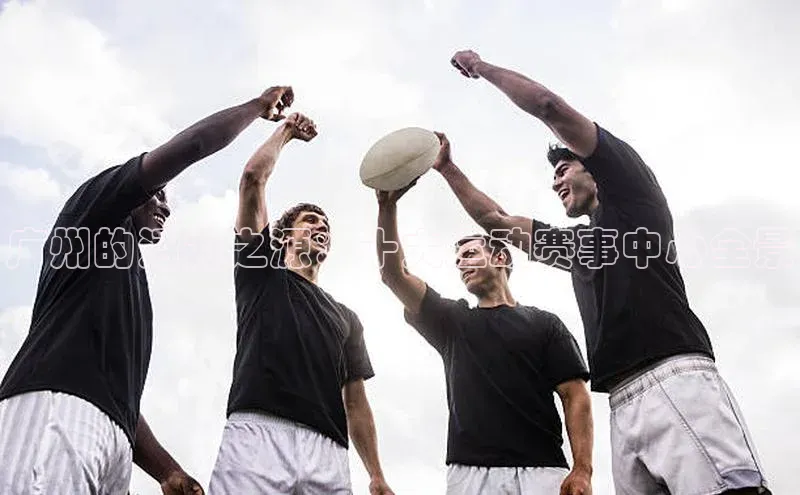 广州的活力之源：十大运动赛事中心全景