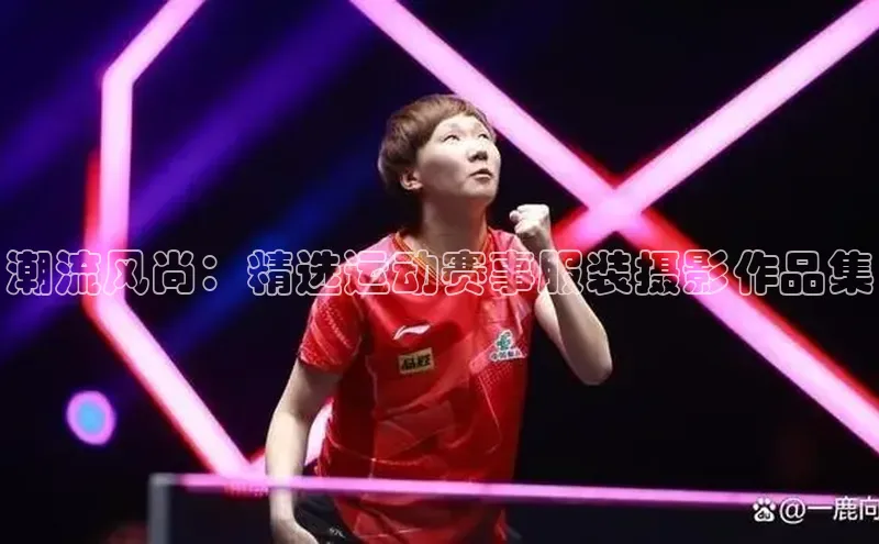 潮流风尚：精选运动赛事服装摄影作品集