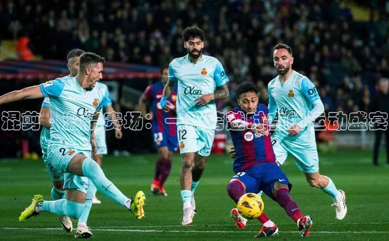 混剪·激情赛场：一场跨越时空的运动盛宴