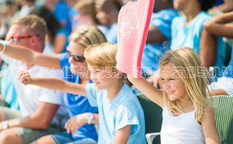 滑板盛事：世界顶尖滑板赛事的荣耀与挑战