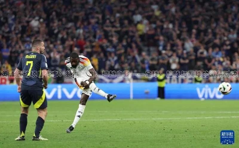 英语运动项目赛事：挑战极限，超越自我——足球、篮球与网球的激情对决