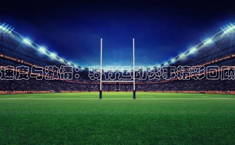 速度与激情：骑行运动赛事精彩回顾